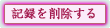�L�^���폜����